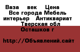  Ваза 17 век  › Цена ­ 1 - Все города Мебель, интерьер » Антиквариат   . Тверская обл.,Осташков г.